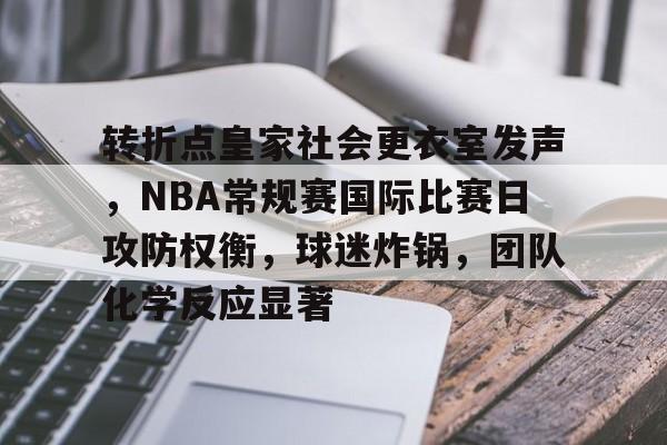 包含转折点皇家社会更衣室发声，NBA常规赛国际比赛日攻防权衡，球迷炸锅，团队化学反应显著的词条